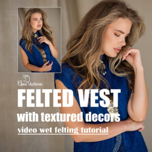 Wet Felting Tutorials by Elena Ustinova Felted Vest with Fabric & Yarn Décor